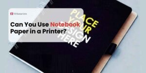 Can You Use Notebook Paper in a Printer
